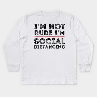 I'm Not Rude I'm Social Distancing Funny Quarantine Quotes Kids Long Sleeve T-Shirt